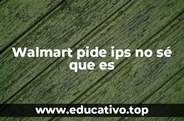 Walmart pide ips no sé que es