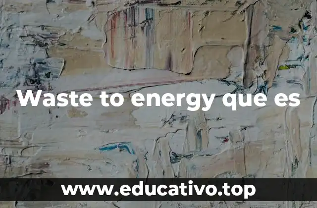 Waste to energy que es