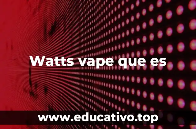 Watts vape que es