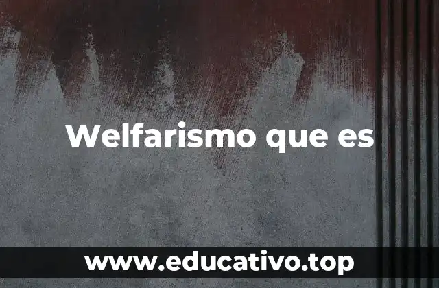 Welfarismo que es