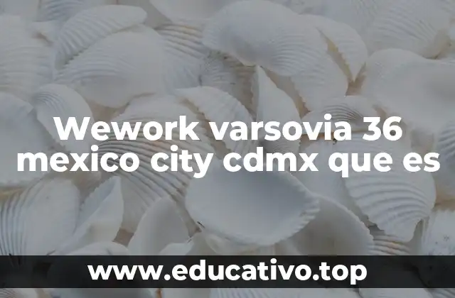 Wework varsovia 36 mexico city cdmx que es