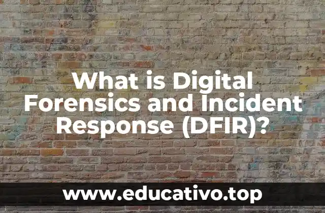 What is Digital Forensics and Incident Response (DFIR)?