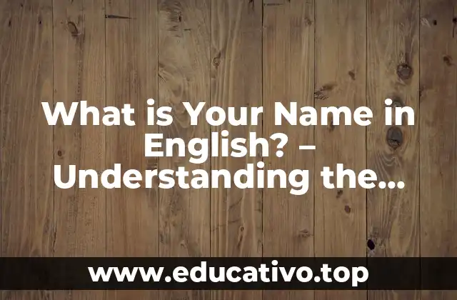 What is Your Name in English? – Understanding the Concept of Names Across Cultures