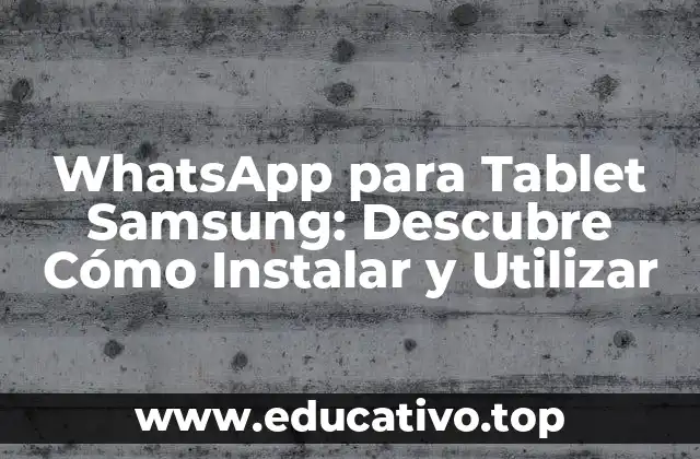 WhatsApp para Tablet Samsung: Descubre Cómo Instalar y Utilizar