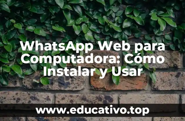WhatsApp Web para Computadora: Cómo Instalar y Usar