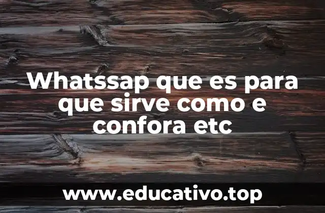Whatssap que es para que sirve como e confora etc