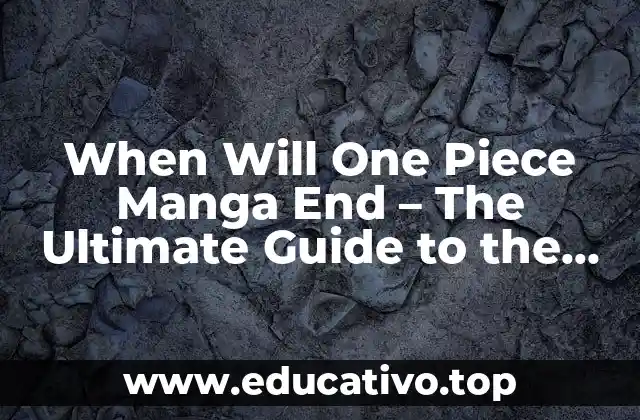 When Will One Piece Manga End – The Ultimate Guide to the Series’ Conclusion