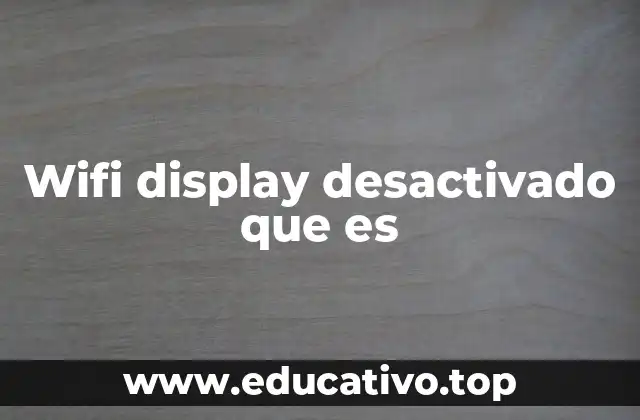 Wifi display desactivado que es