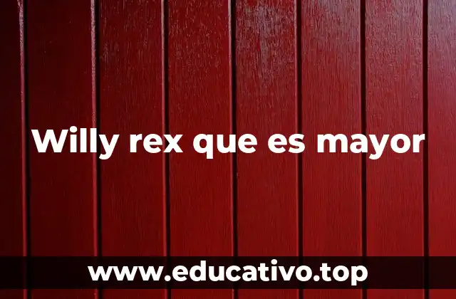 Willy rex que es mayor