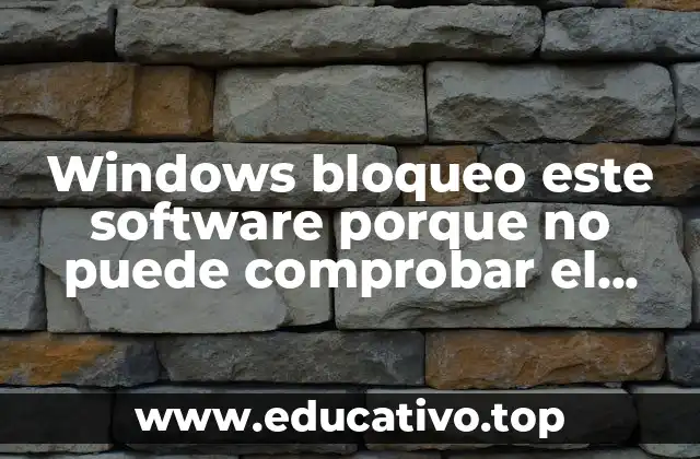 Windows bloqueo este software porque no puede comprobar el fabricante – Soluciones y explicaciones