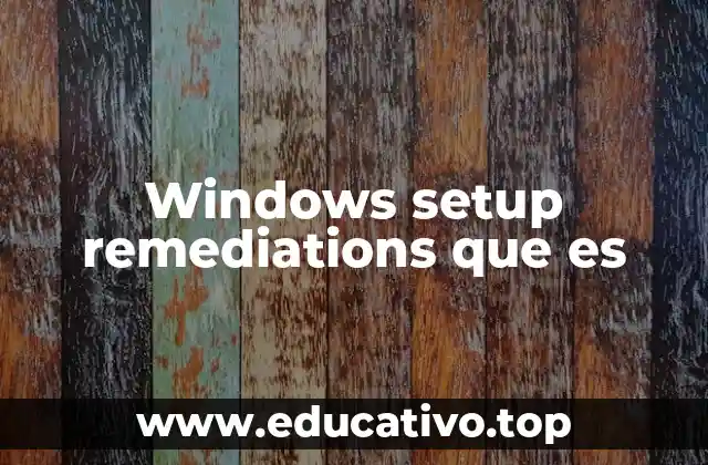 Windows setup remediations que es
