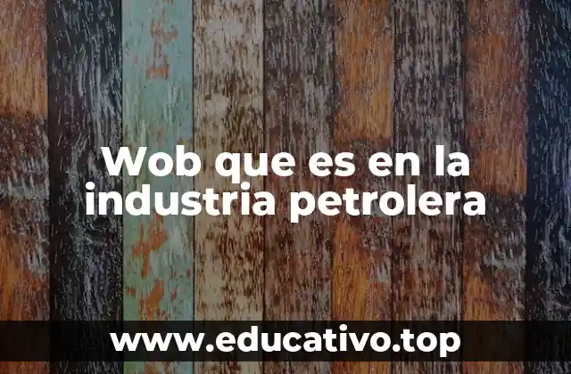 Wob que es en la industria petrolera