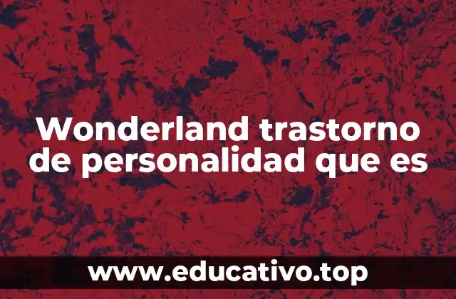 Wonderland trastorno de personalidad que es