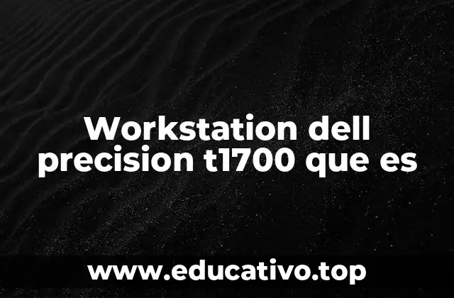 Workstation dell precision t1700 que es
