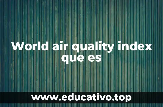 World air quality index que es