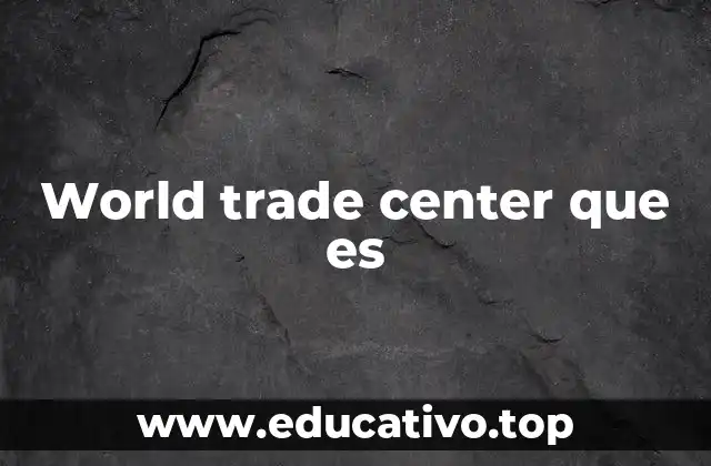 World trade center que es