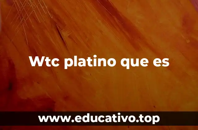 Wtc platino que es