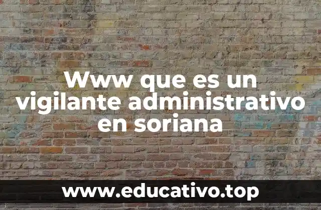 Www que es un vigilante administrativo en soriana