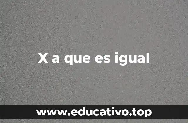 X a que es igual