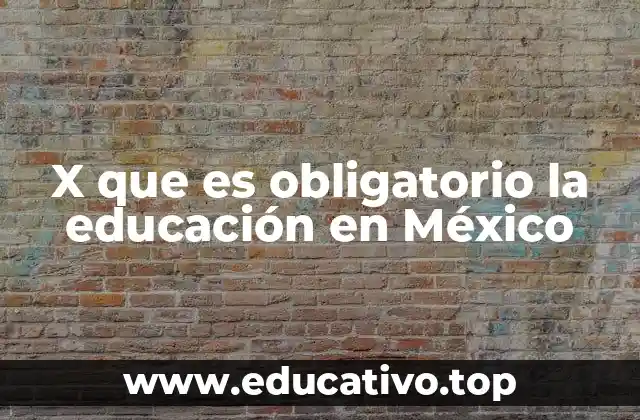 X que es obligatorio la educación en México