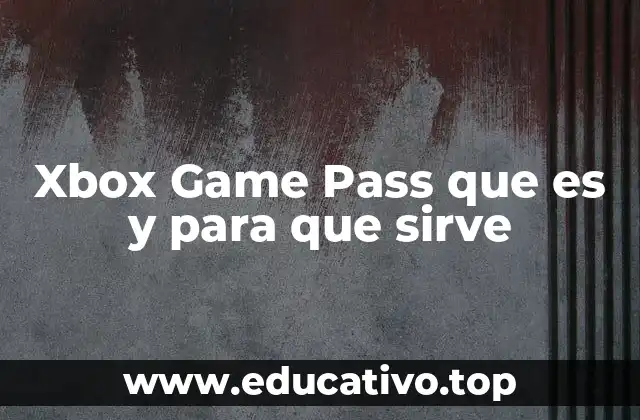 Xbox Game Pass que es y para que sirve