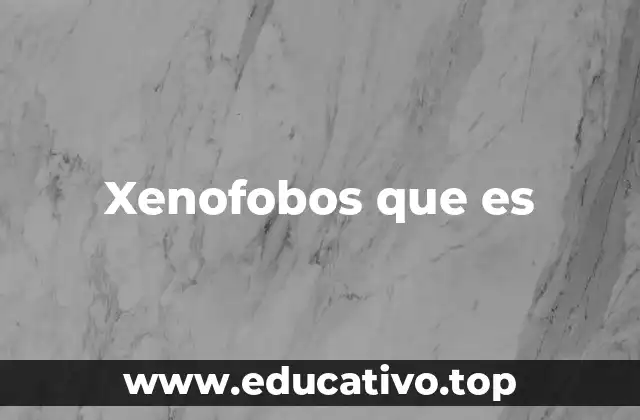 Xenofobos que es