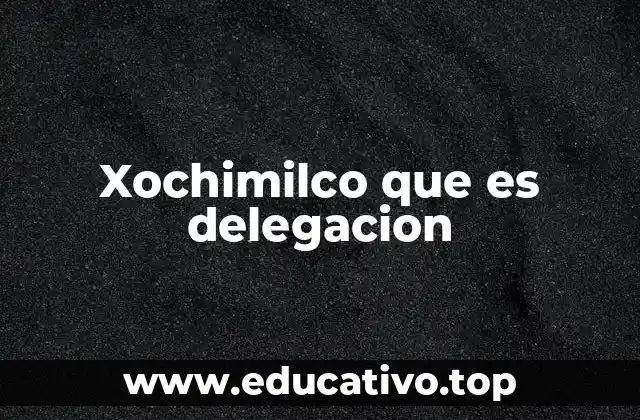 Xochimilco que es delegacion