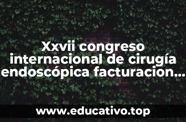 Xxvii congreso internacional de cirugía endoscópica facturacion id que es