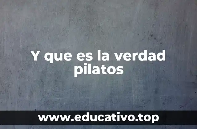 Y que es la verdad pilatos