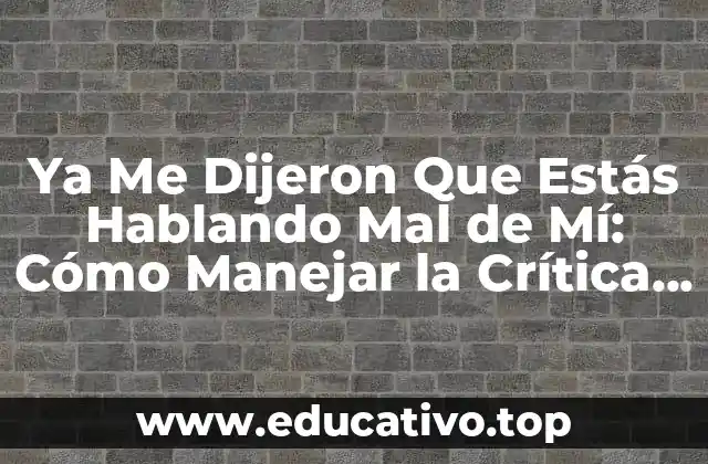 Ya Me Dijeron Que Estás Hablando Mal de Mí: Cómo Manejar la Crítica y el Rumor
