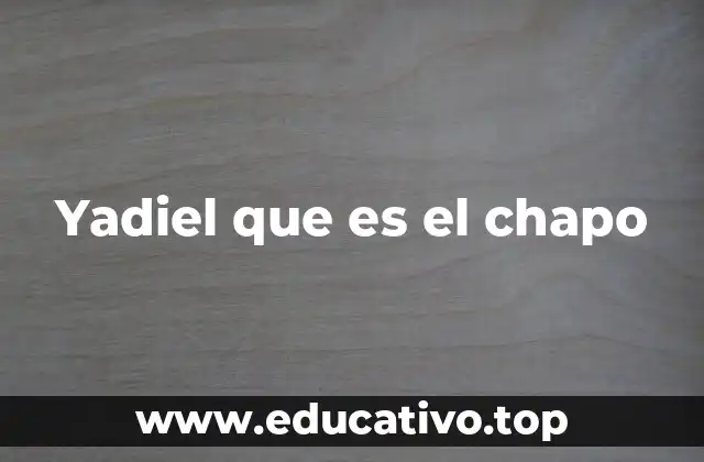 Yadiel que es el chapo