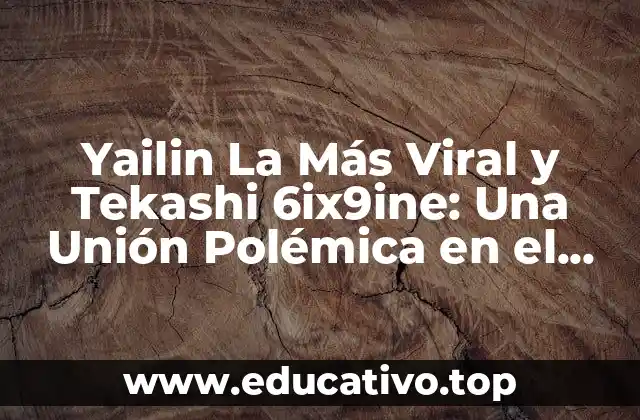 Yailin La Más Viral y Tekashi 6ix9ine: Una Unión Polémica en el Mundo del Rap