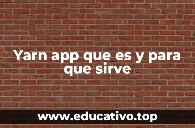 Yarn app que es y para que sirve