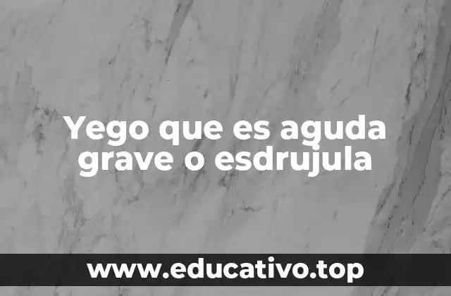 Yego que es aguda grave o esdrujula