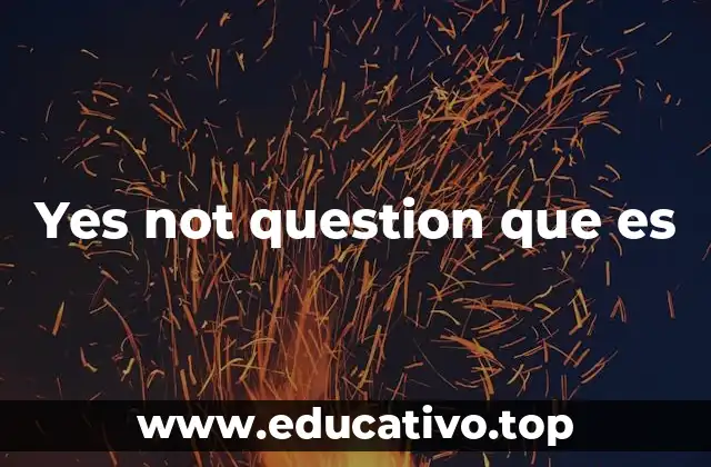 Yes not question que es