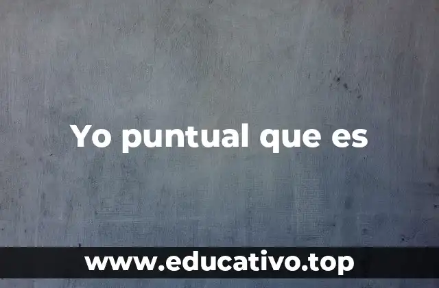 Yo puntual que es