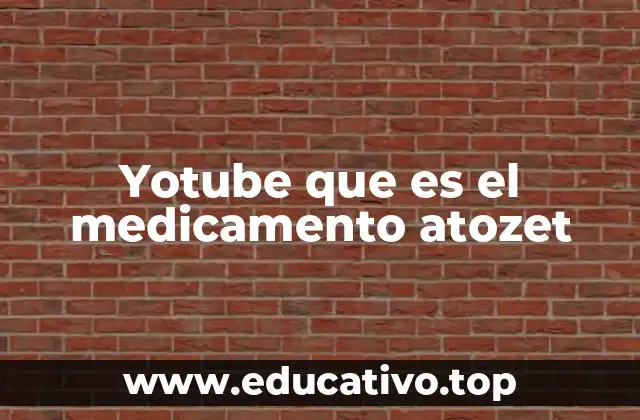 Yotube que es el medicamento atozet