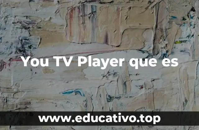 Cómo funciona You TV Player sin mencionar directamente la palabra clave