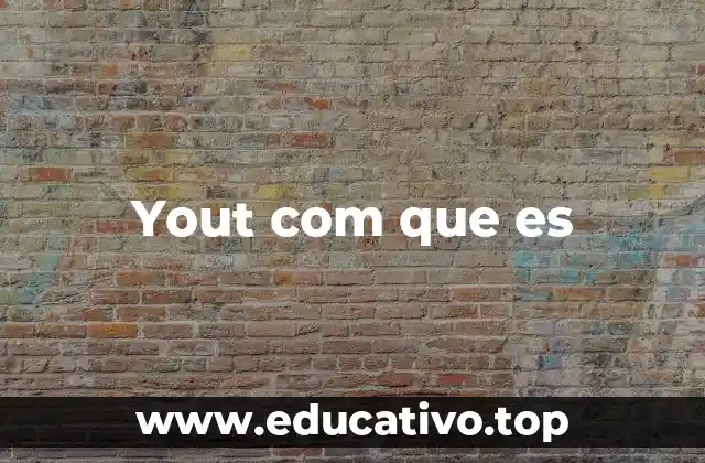 Yout com que es