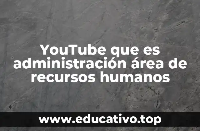 YouTube que es administración área de recursos humanos