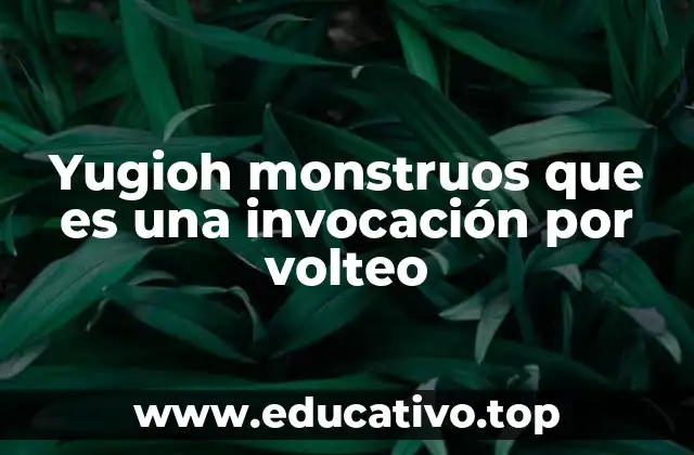 Yugioh monstruos que es una invocación por volteo