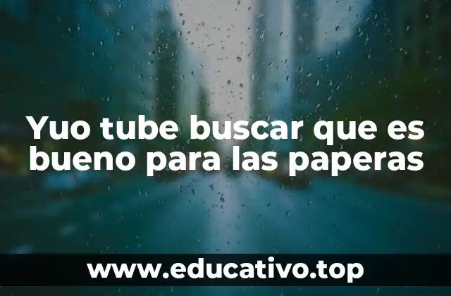 Yuo tube buscar que es bueno para las paperas