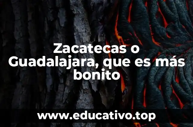 Zacatecas o Guadalajara, que es más bonito