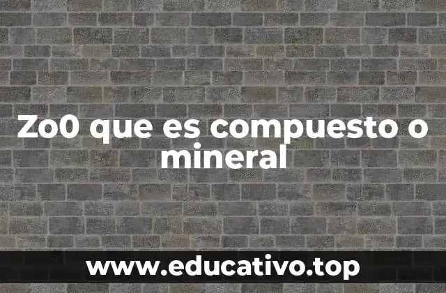 Zo0 que es compuesto o mineral
