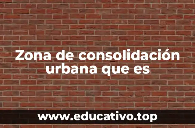 Zona de consolidación urbana que es