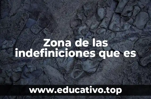 Zona de las indefiniciones que es