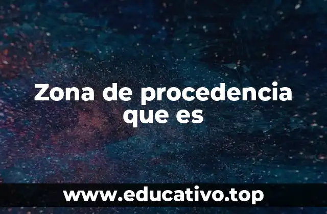 Zona de procedencia que es