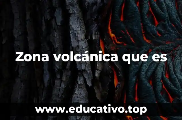 Zona volcánica que es