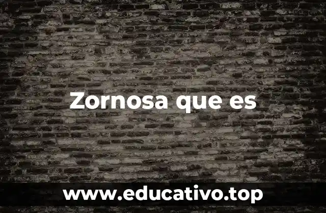 Zornosa que es